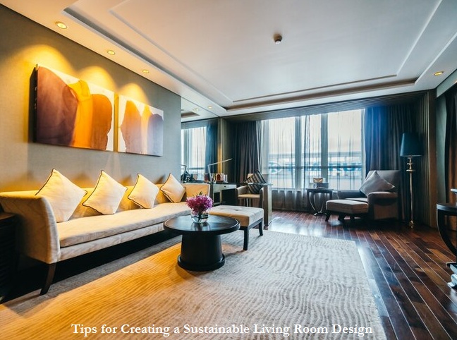 Tips for Creating a Sustainable Living Room Design Tips for Creating a Sustainable Living Room Design